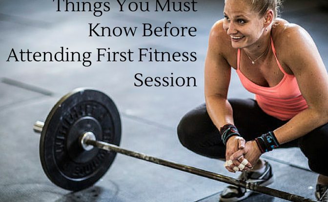 Things You Must Know Before Attending First Fitness Session