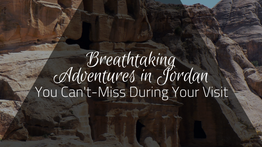 Breathtaking Adventures in Jordan You Can't-Miss During Your Visit